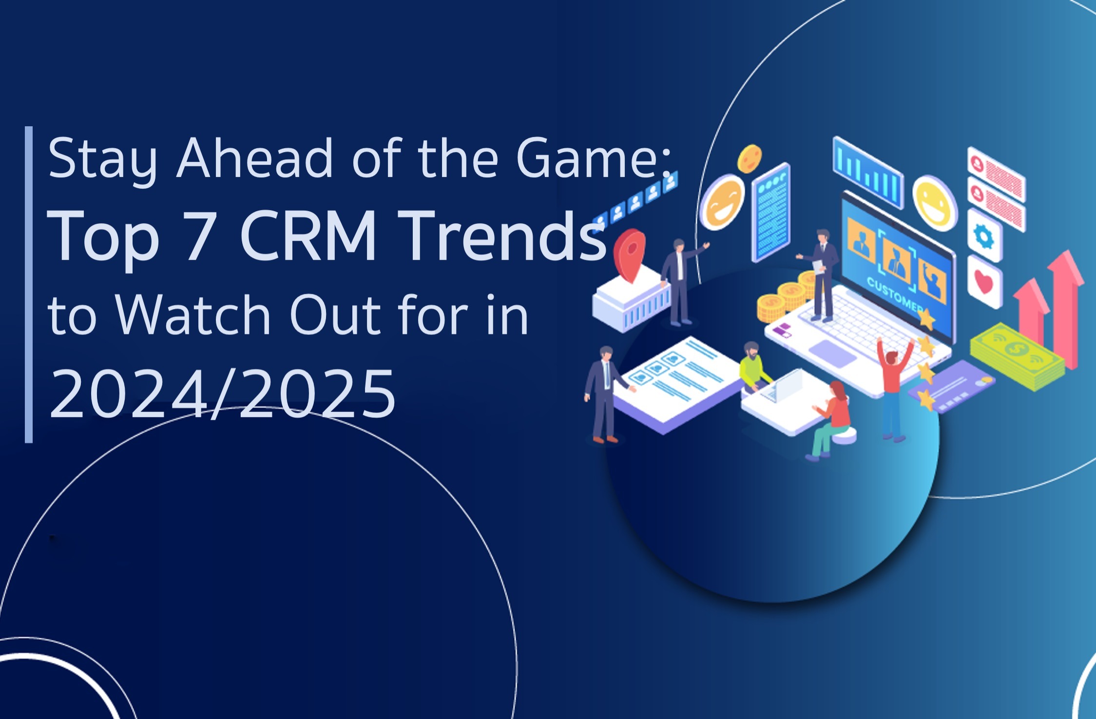 Stay Ahead of the Game Top 7 CRM Trends to Watch Out for in 2024/2025 Sundae Solutions