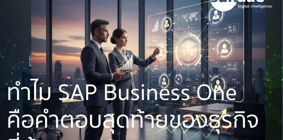 ทำไม SAP Business One คือคำตอบสุดท้ายของธุรกิจที่ต้องการ Scale จาก "ค่าใช้จ่าย" สู่ "การลงทุน"