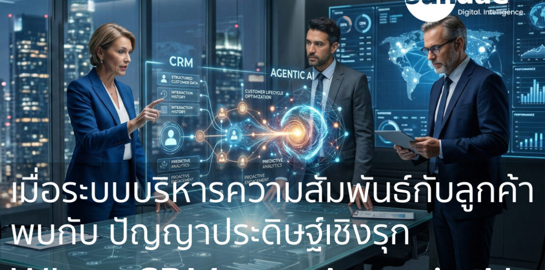 เมื่อระบบบริหารความสัมพันธ์กับลูกค้า พบกับ ปัญญาประดิษฐ์เชิงรุก (When CRM met Agentic AI)