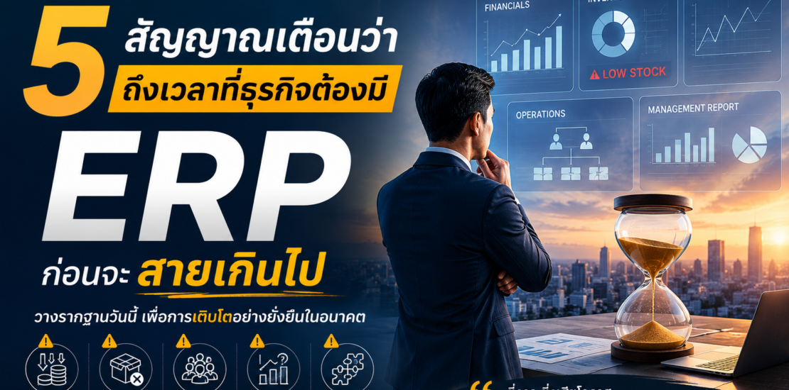 5 สัญญาณเตือนว่า ถึงเวลาที่ธุรกิจต้องมี ERP ก่อนจะสายเกินไป