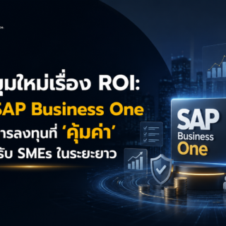 มองมุมใหม่เรื่อง ROI: ทำไม SAP Business One จึงเป็นการลงทุนที่ ‘คุ้มค่า’ กว่าสำหรับ SMEs ในระยะยาว