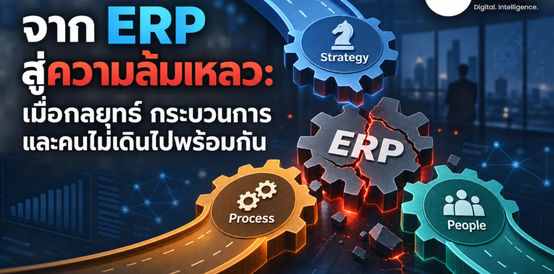 จาก ERP สู่ความล้มเหลว: เมื่อกลยุทธ์ กระบวนการ และคนไม่เดินไปพร้อมกัน