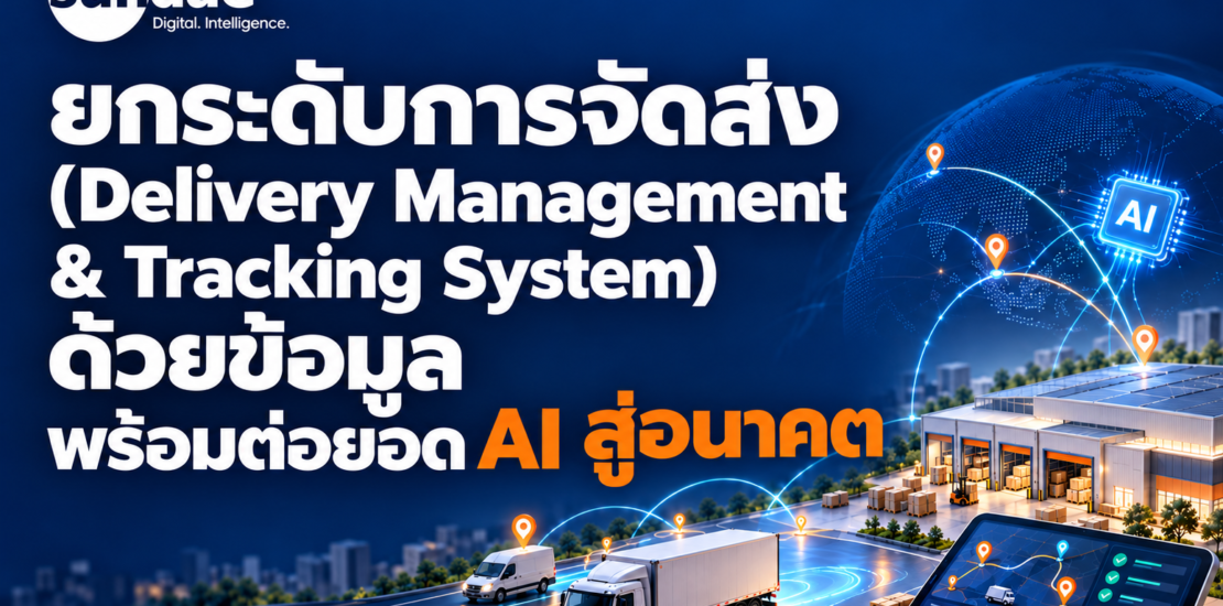 ยกระดับการจัดส่ง (Delivery Management & Tracking System) ด้วยข้อมูล พร้อมต่อยอด AI สู่อนาคต