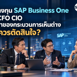 ก่อนลงทุน SAP Business One เมื่อ CFO CIO และเจ้าของกระบวนการเห็นต่าง ใครควรตัดสินใจ?